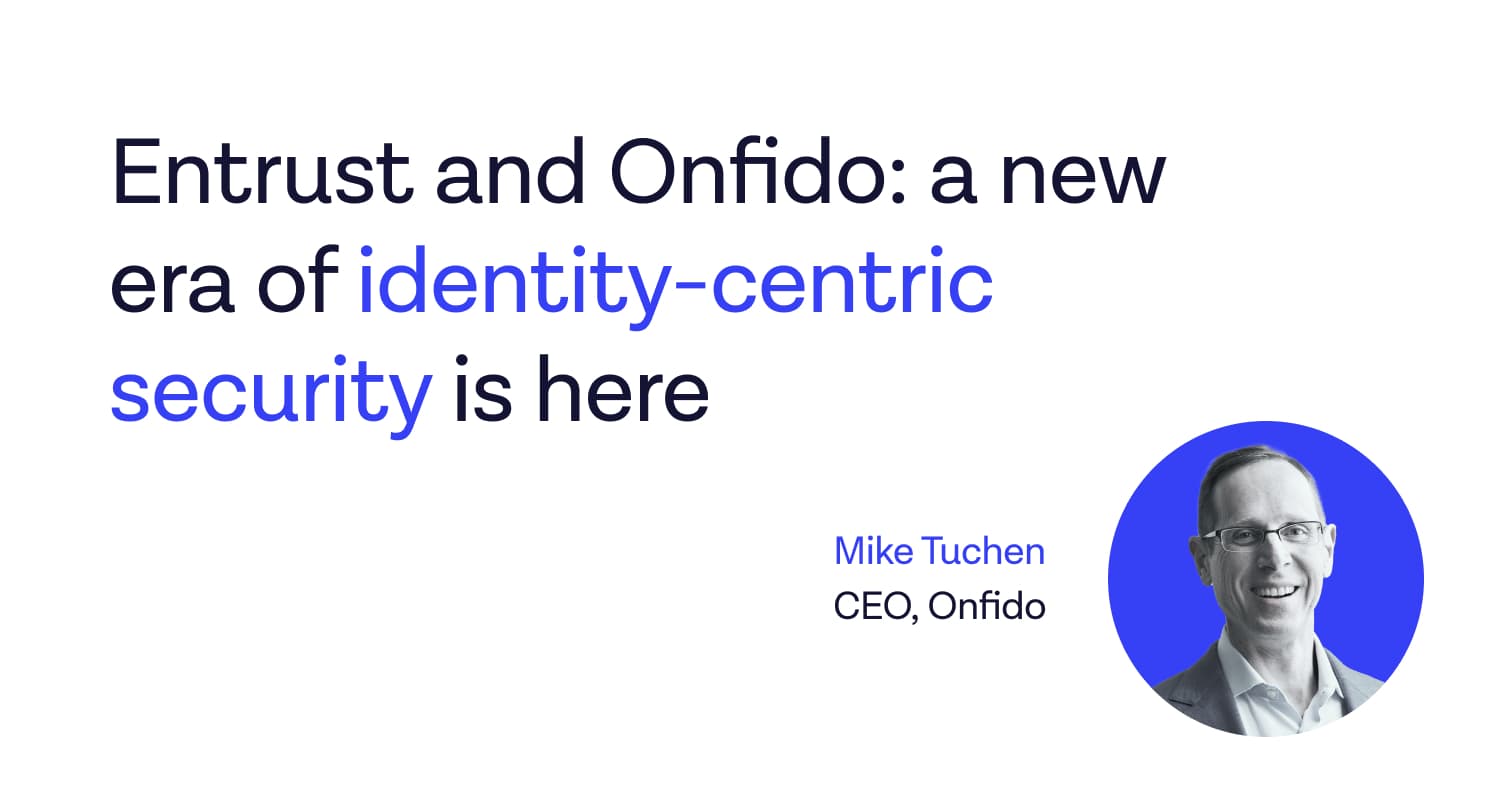 Entrust and Onfido: a new era of identity-centric security is here