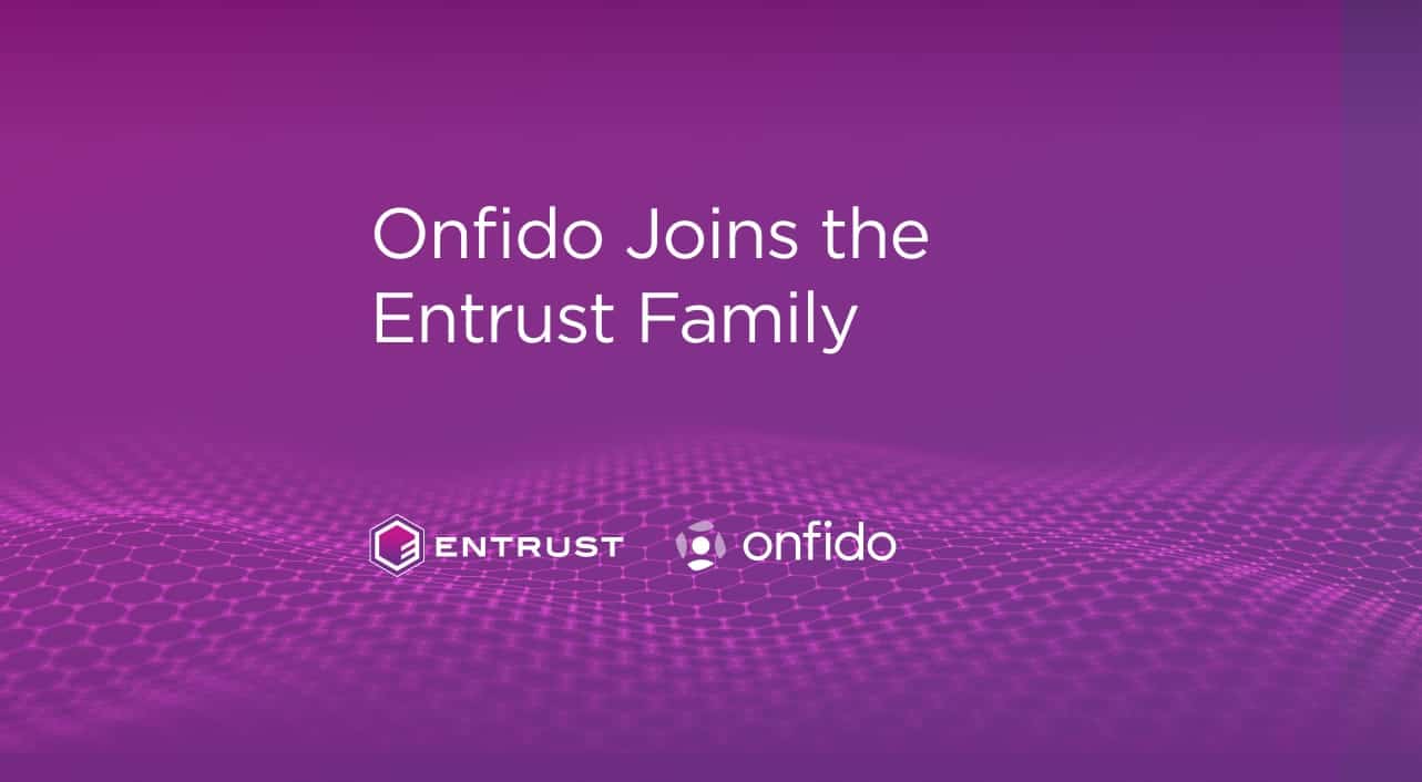 Entrust Completes Acquisition of Onfido, Creating A New Era of Identity ...